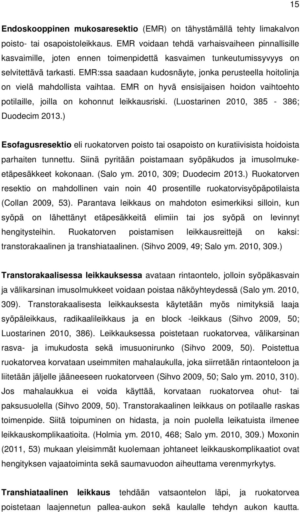 EMR:ssa saadaan kudosnäyte, jonka perusteella hoitolinja on vielä mahdollista vaihtaa. EMR on hyvä ensisijaisen hoidon vaihtoehto potilaille, joilla on kohonnut leikkausriski.