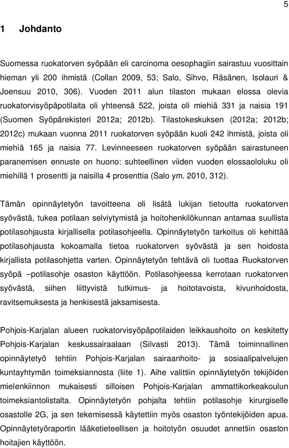 Tilastokeskuksen (2012a; 2012b; 2012c) mukaan vuonna 2011 ruokatorven syöpään kuoli 242 ihmistä, joista oli miehiä 165 ja naisia 77.