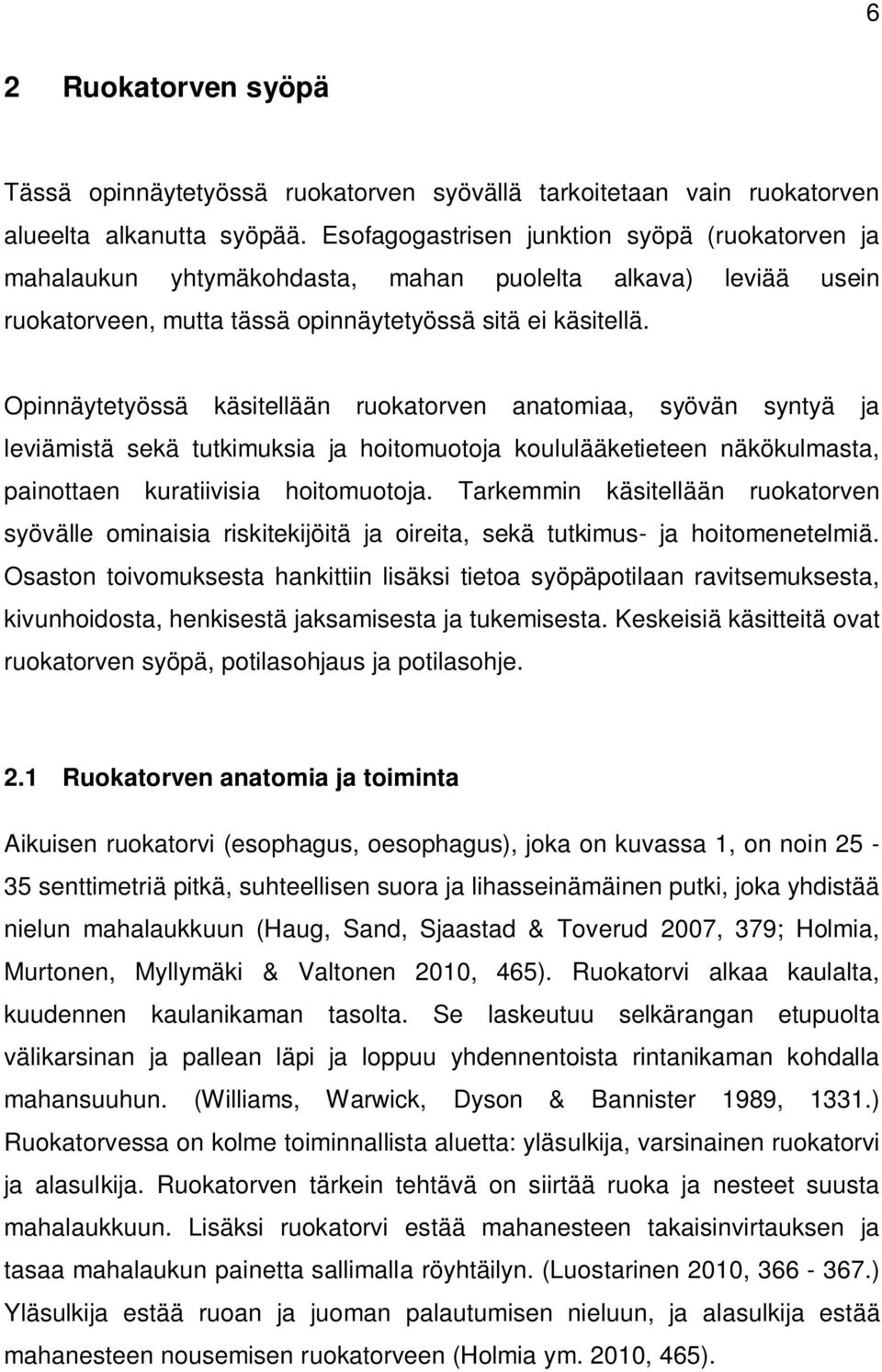 Opinnäytetyössä käsitellään ruokatorven anatomiaa, syövän syntyä ja leviämistä sekä tutkimuksia ja hoitomuotoja koululääketieteen näkökulmasta, painottaen kuratiivisia hoitomuotoja.