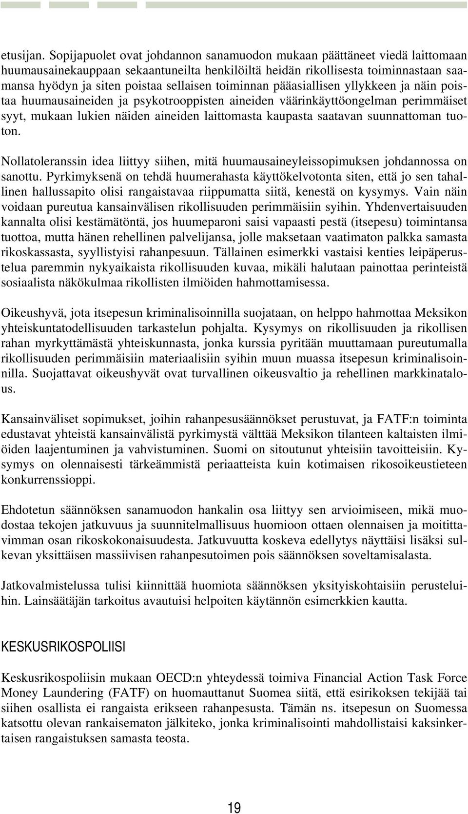 toiminnan pääasiallisen yllykkeen ja näin poistaa huumausaineiden ja psykotrooppisten aineiden väärinkäyttöongelman perimmäiset syyt, mukaan lukien näiden aineiden laittomasta kaupasta saatavan