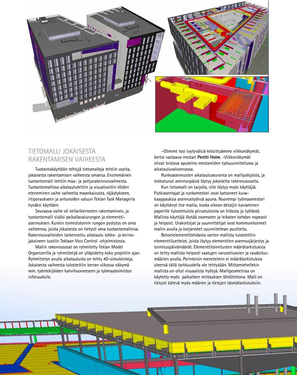 Tuotantomallissa aikataulutettiin ja visualisoitiin töiden eteneminen vaihe vaiheelta maankaivusta, räjäytykseen, irtiporaukseen ja anturoiden valuun Teklan Task Manageria hyväksi käyttäen.