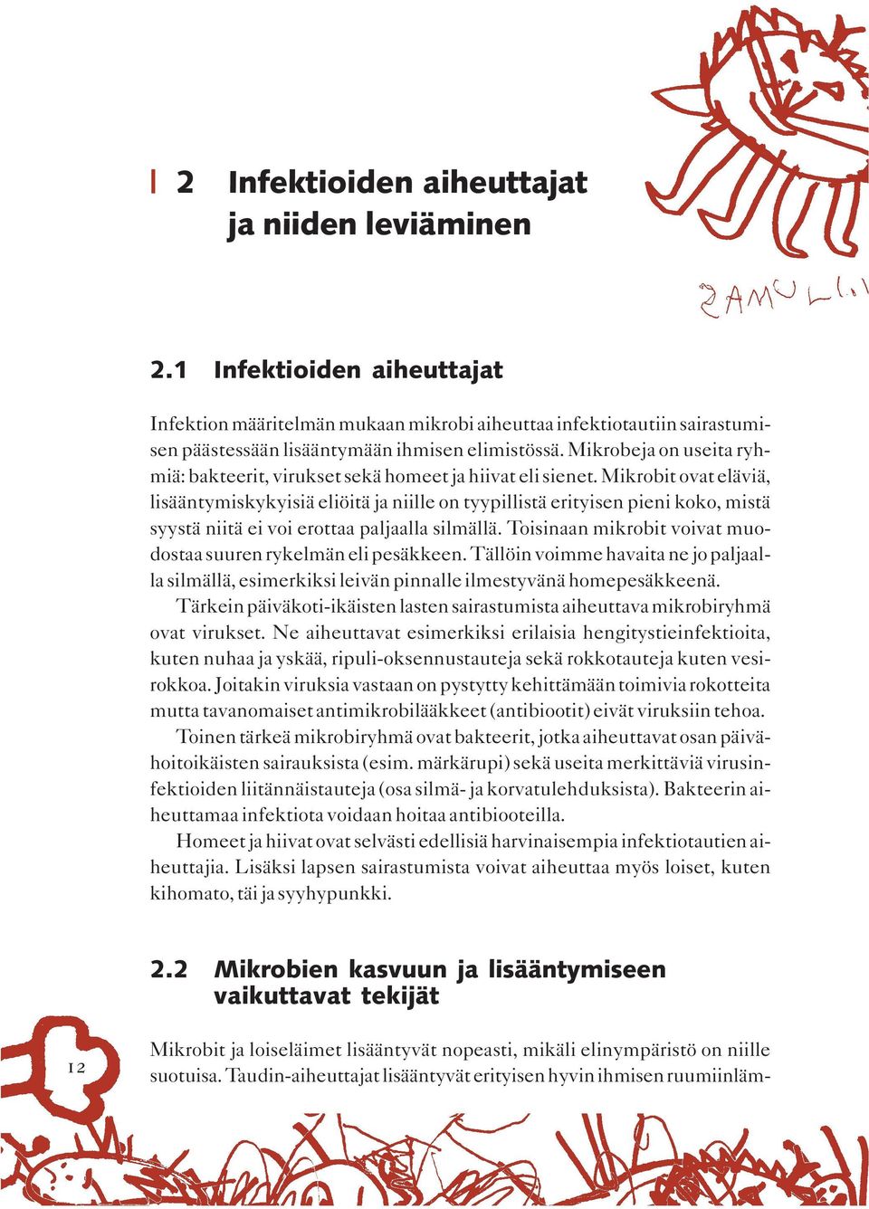 Mikrobit ovat eläviä, lisääntymiskykyisiä eliöitä ja niille on tyypillistä erityisen pieni koko, mistä syystä niitä ei voi erottaa paljaalla silmällä.