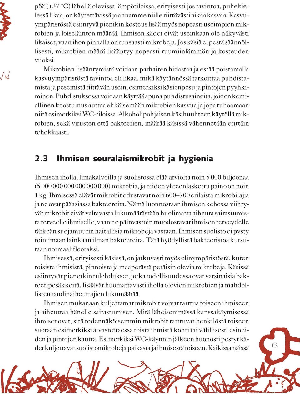 Ihmisen kädet eivät useinkaan ole näkyvästi likaiset, vaan ihon pinnalla on runsaasti mikrobeja.