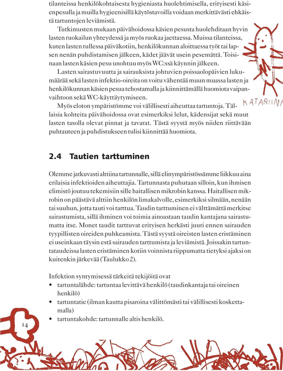 Muissa tilanteissa, kuten lasten tullessa päiväkotiin, henkilökunnan aloittaessa työt tai lapsen nenän puhdistamisen jälkeen, kädet jäävät usein pesemättä.