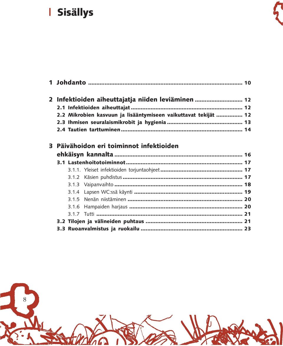 1 Lastenhoitotoiminnot... 17 3.1.1. Yleiset infektioiden torjuntaohjeet... 17 3.1.2 Käsien puhdistus... 17 3.1.3 Vaipanvaihto... 18 3.1.4 Lapsen WC:ssä käynti.