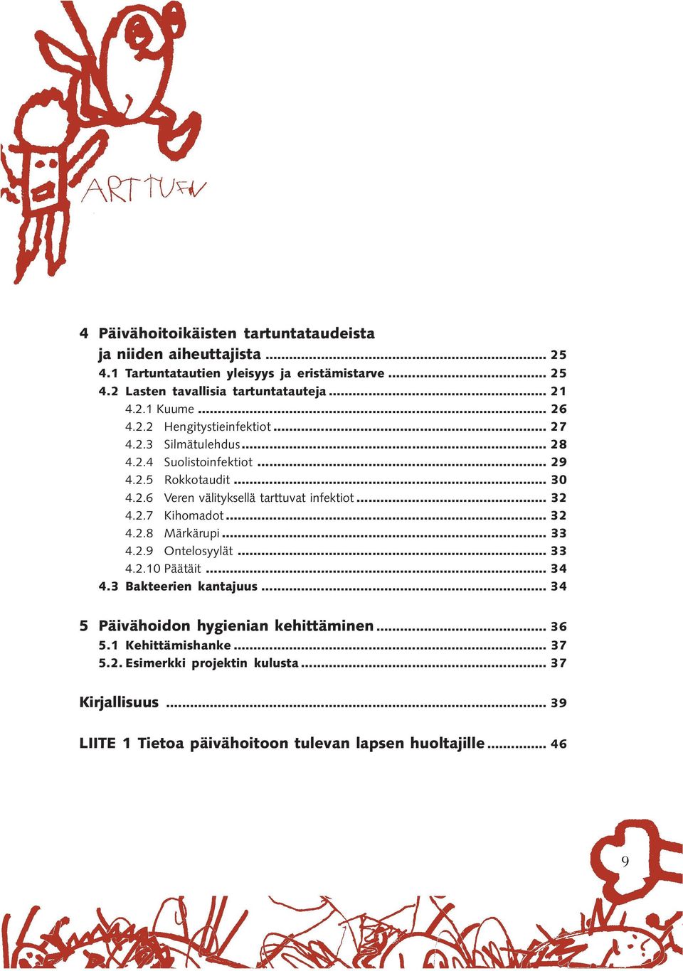 .. 32 4.2.7 Kihomadot... 32 4.2.8 Märkärupi... 33 4.2.9 Ontelosyylät... 33 4.2.10 Päätäit... 34 4.3 Bakteerien kantajuus... 34 5 Päivähoidon hygienian kehittäminen.