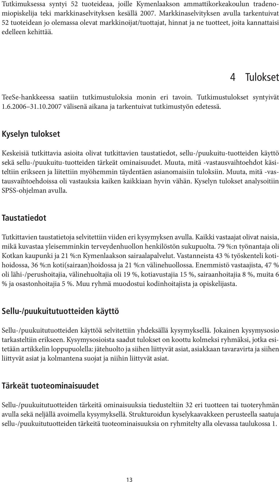 4 Tulokset TeeSe-hankkeessa saatiin tutkimustuloksia monin eri tavoin. Tutkimustulokset syntyivät 1.6.2006 31.10.2007 välisenä aikana ja tarkentuivat tutkimustyön edetessä.