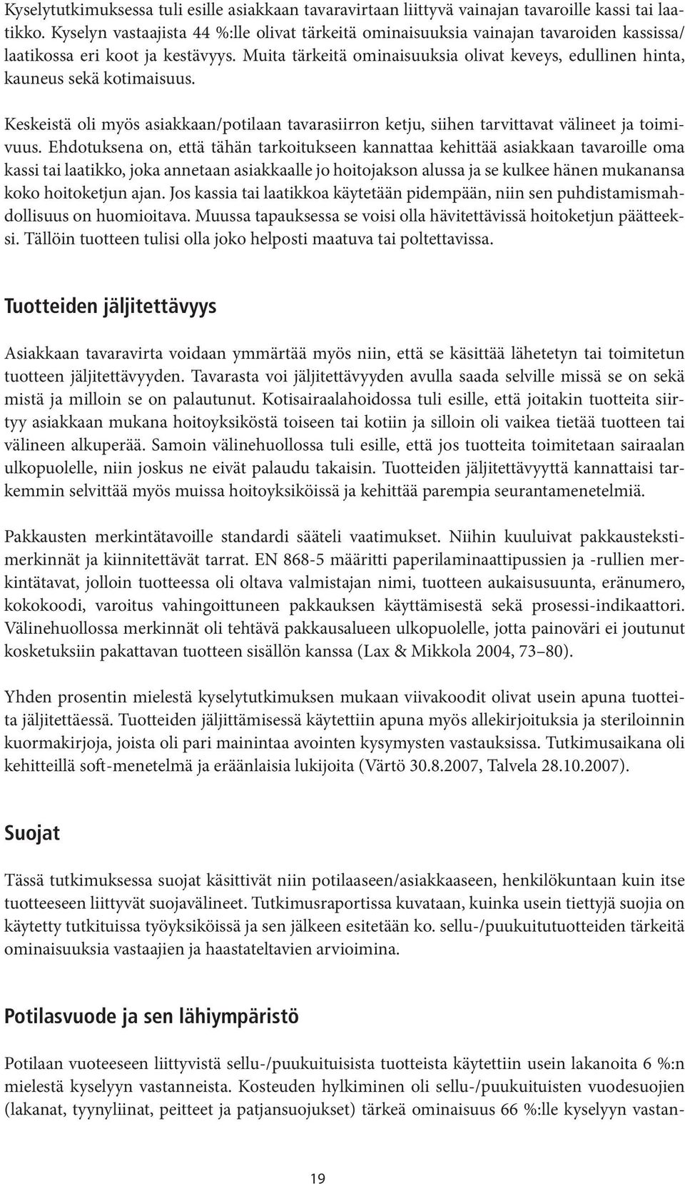 Muita tärkeitä ominaisuuksia olivat keveys, edullinen hinta, kauneus sekä kotimaisuus. Keskeistä oli myös asiakkaan/potilaan tavarasiirron ketju, siihen tarvittavat välineet ja toimivuus.