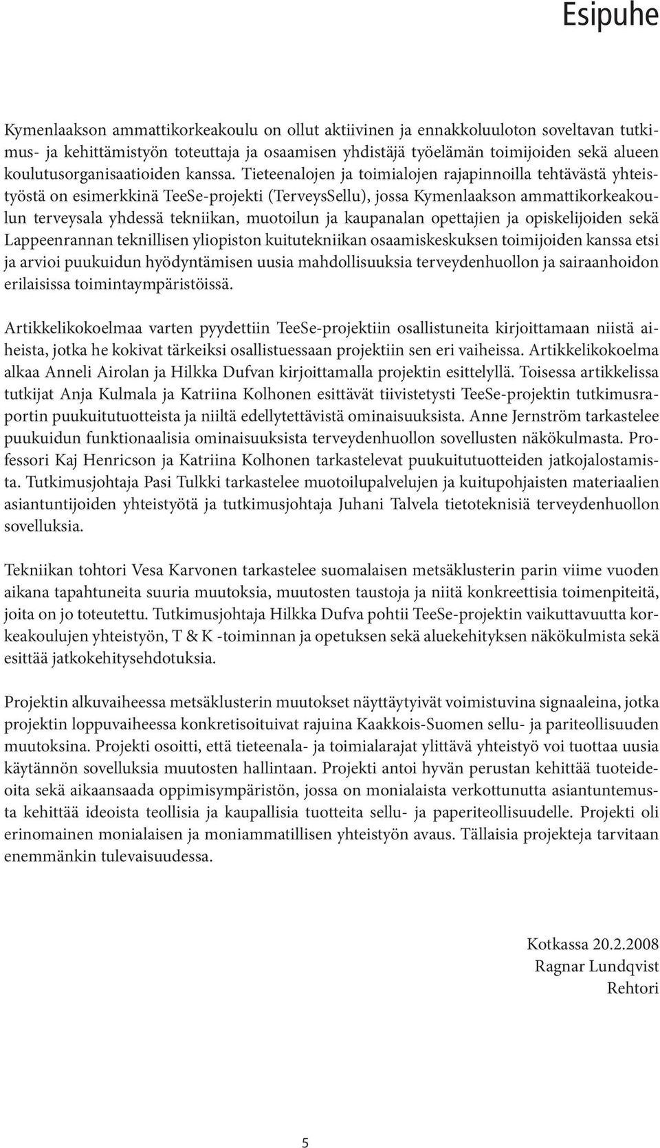 Tieteenalojen ja toimialojen rajapinnoilla tehtävästä yhteistyöstä on esimerkkinä TeeSe-projekti (TerveysSellu), jossa Kymenlaakson ammattikorkeakoulun terveysala yhdessä tekniikan, muotoilun ja