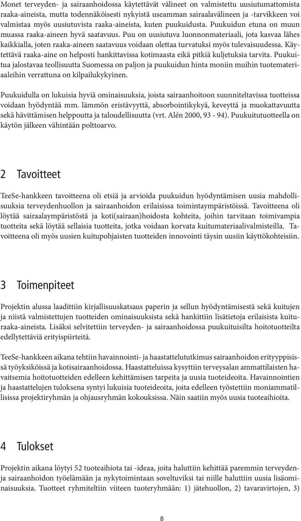 Puu on uusiutuva luonnonmateriaali, jota kasvaa lähes kaikkialla, joten raaka-aineen saatavuus voidaan olettaa turvatuksi myös tulevaisuudessa.