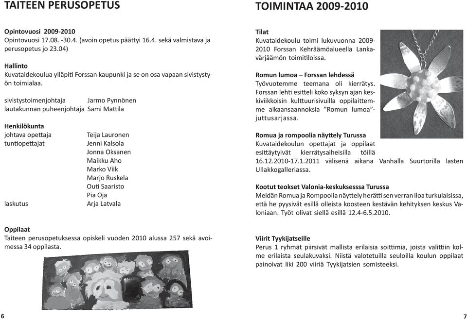 sivistystoimenjohtaja Jarmo Pynnönen lautakunnan puheenjohtaja Sami Mattila Henkilökunta johtava opettaja tuntiopettajat laskutus Teija Lauronen Jenni Kalsola Jonna Oksanen Maikku Aho Marko Viik