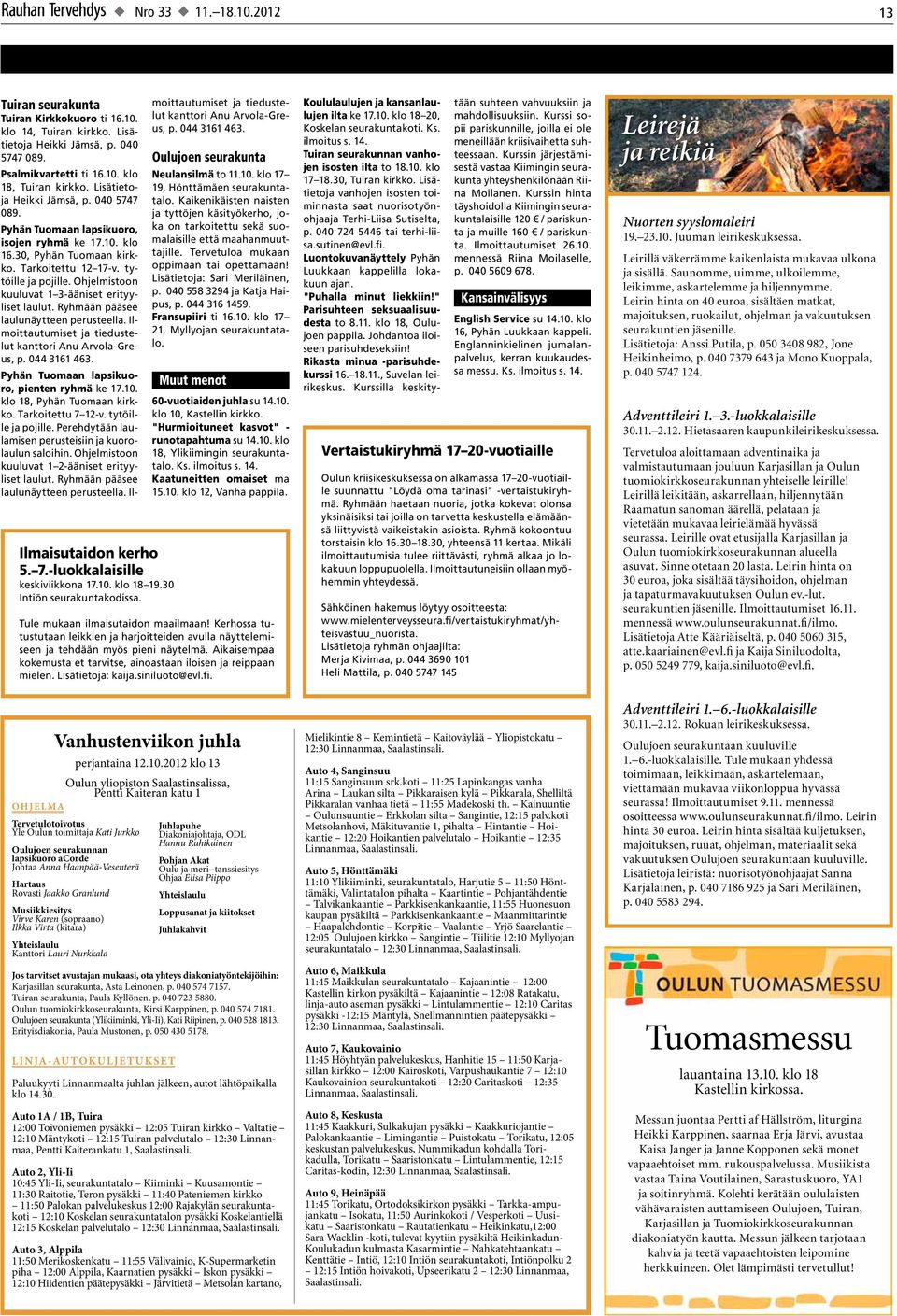 30, Pyhän Tuomaan kirkko. Tarkoitettu 12 17-v. tytöille ja pojille. Ohjelmistoon kuuluvat 1 3-ääniset erityyliset laulut. Ryhmään pääsee laulunäytteen perusteella.