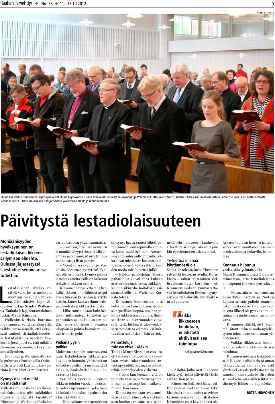 Päivitystä lestadiolaisuuteen Moniäänisyyden hyväksyminen on lestadiolaisen liikkeen säilymisen elinehto, Oulussa järjestetyssä Laestadius-seminaarissa todettiin.
