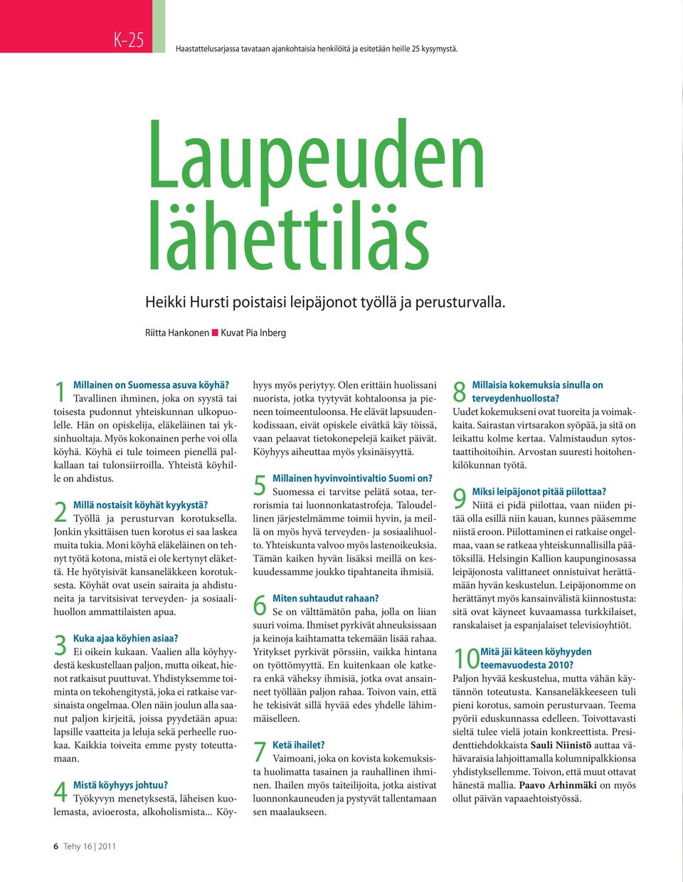 Hän on opiskelija, eläkeläinen tai yksinhuoltaja. Myös kokonainen perhe voi olla köyhä. Köyhä ei tule toimeen pienellä palkallaan tai tulonsiirroilla. Yhteistä köyhille on ahdistus.