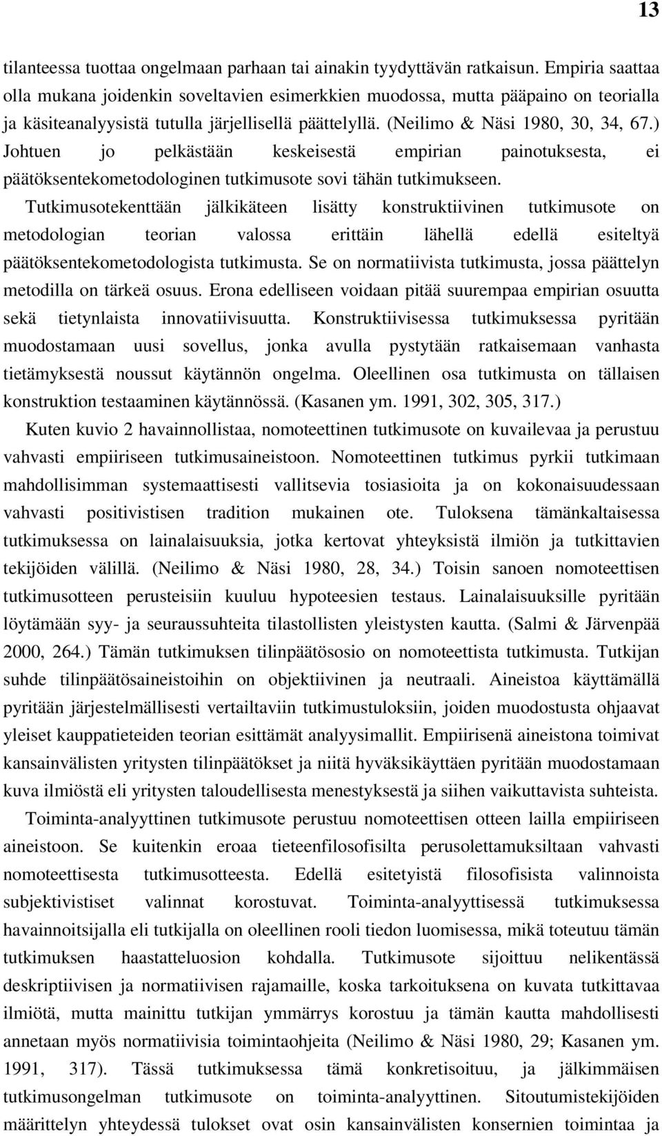 ) Johtuen jo pelkästään keskeisestä empirian painotuksesta, ei päätöksentekometodologinen tutkimusote sovi tähän tutkimukseen.