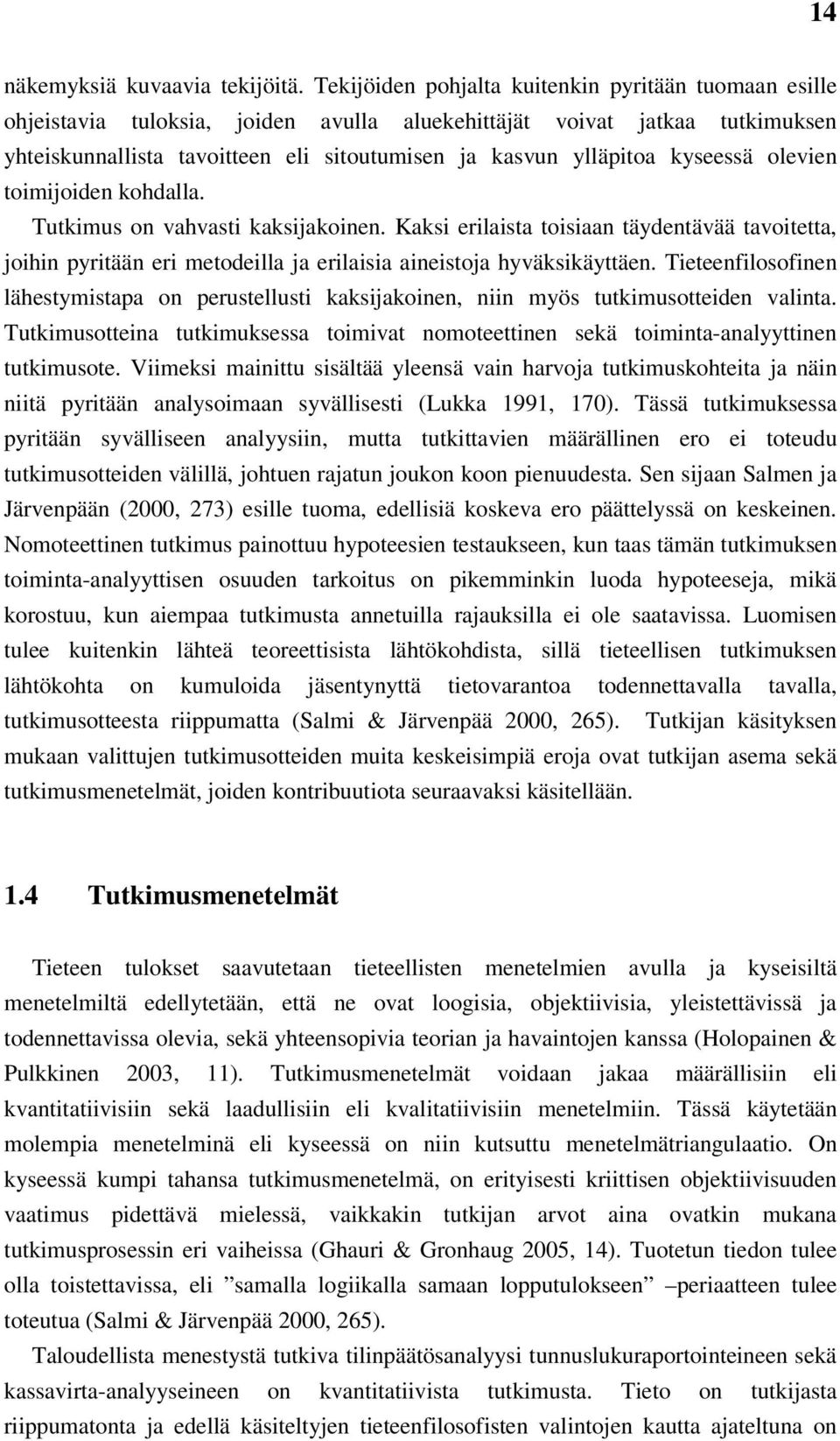 kyseessä olevien toimijoiden kohdalla. Tutkimus on vahvasti kaksijakoinen. Kaksi erilaista toisiaan täydentävää tavoitetta, joihin pyritään eri metodeilla ja erilaisia aineistoja hyväksikäyttäen.