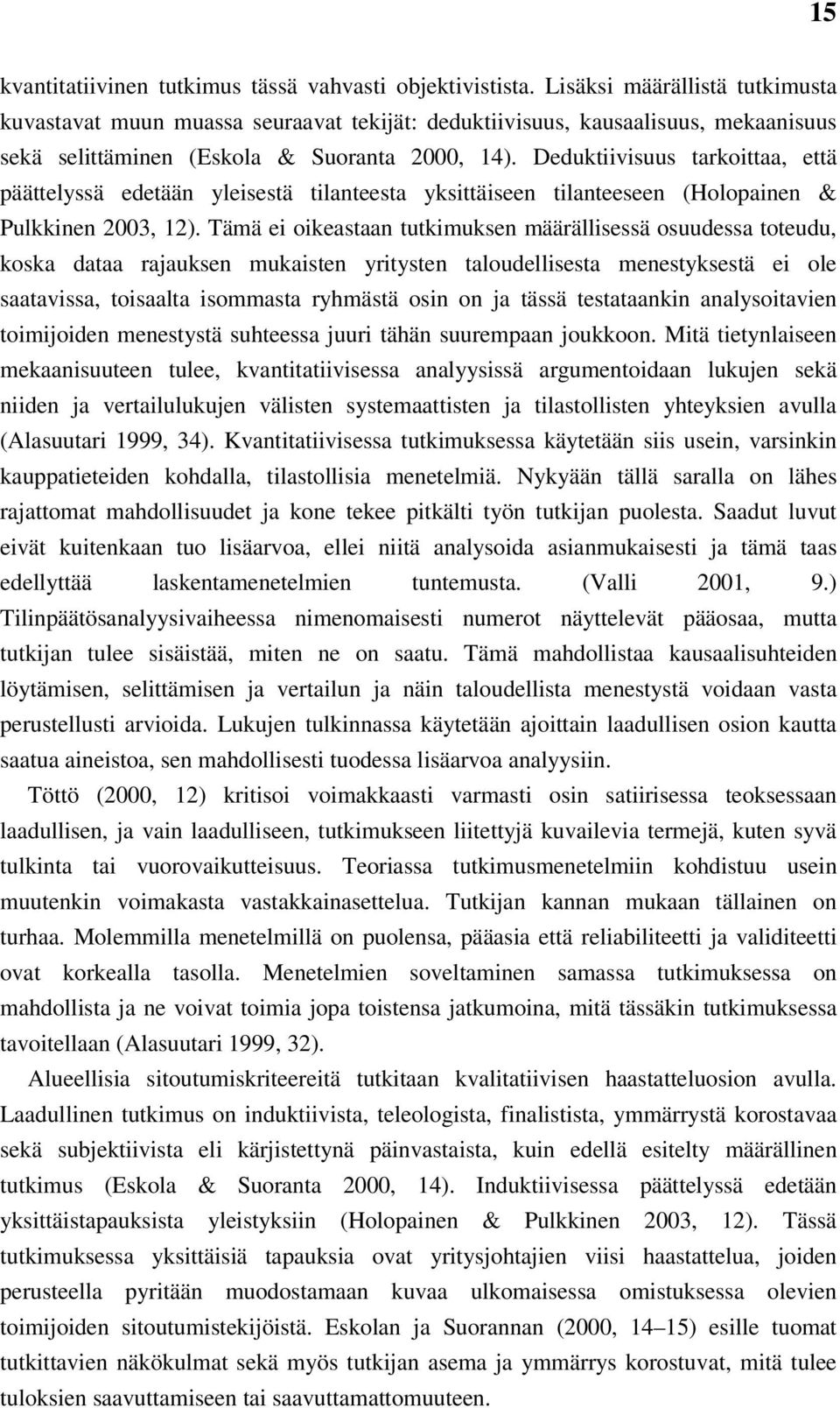 Deduktiivisuus tarkoittaa, että päättelyssä edetään yleisestä tilanteesta yksittäiseen tilanteeseen (Holopainen & Pulkkinen 2003, 12).