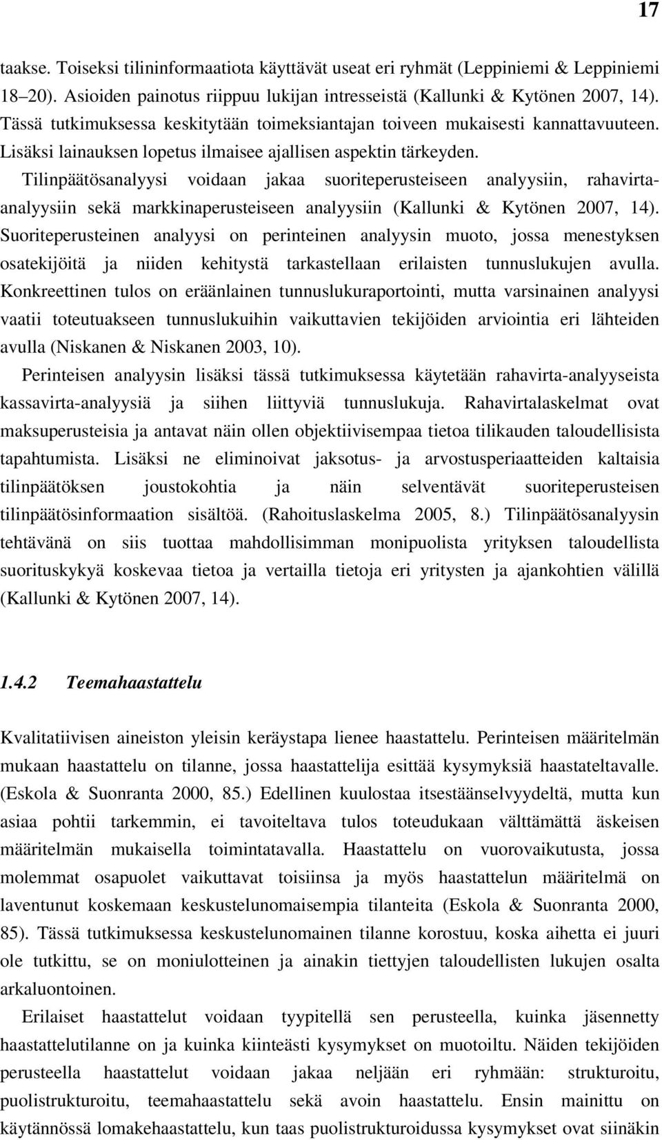 Tilinpäätösanalyysi voidaan jakaa suoriteperusteiseen analyysiin, rahavirtaanalyysiin sekä markkinaperusteiseen analyysiin (Kallunki & Kytönen 2007, 14).