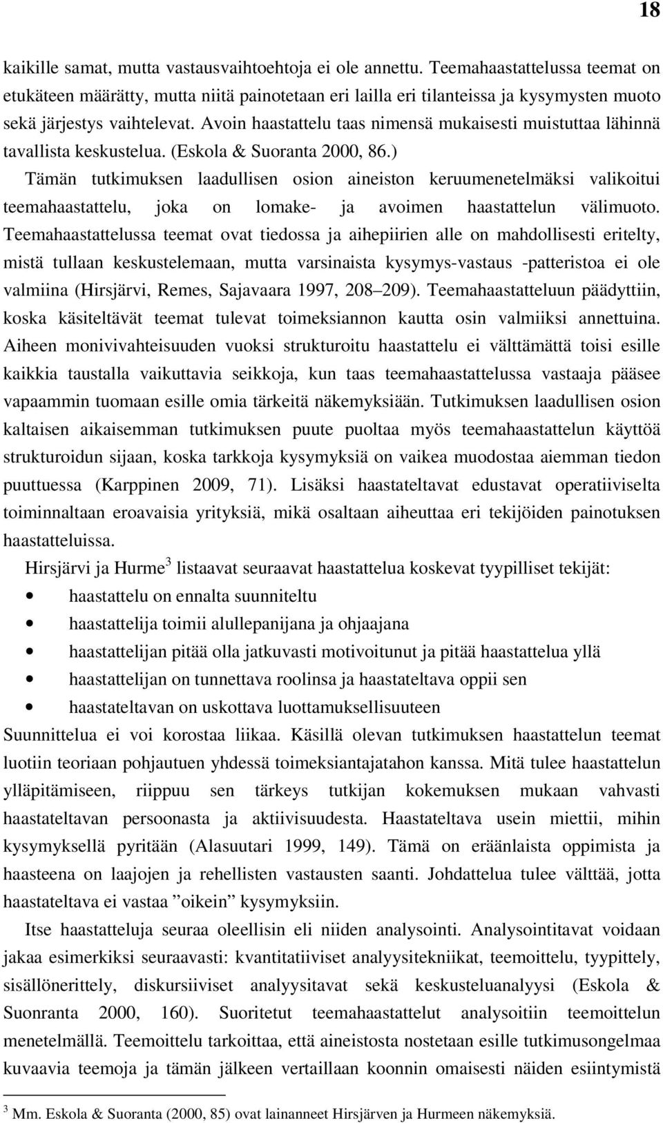 Avoin haastattelu taas nimensä mukaisesti muistuttaa lähinnä tavallista keskustelua. (Eskola & Suoranta 2000, 86.