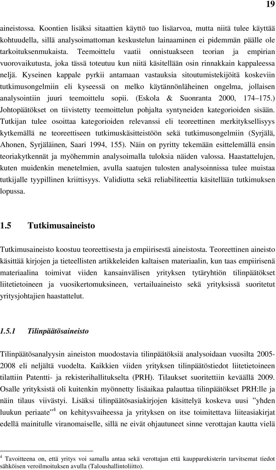 Kyseinen kappale pyrkii antamaan vastauksia sitoutumistekijöitä koskeviin tutkimusongelmiin eli kyseessä on melko käytännönläheinen ongelma, jollaisen analysointiin juuri teemoittelu sopii.