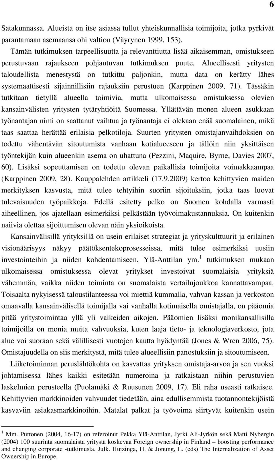 Alueellisesti yritysten taloudellista menestystä on tutkittu paljonkin, mutta data on kerätty lähes systemaattisesti sijainnillisiin rajauksiin perustuen (Karppinen 2009, 71).