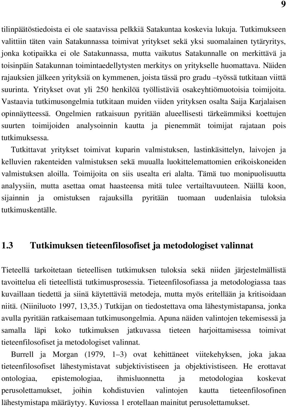 Satakunnan toimintaedellytysten merkitys on yritykselle huomattava. Näiden rajauksien jälkeen yrityksiä on kymmenen, joista tässä pro gradu työssä tutkitaan viittä suurinta.