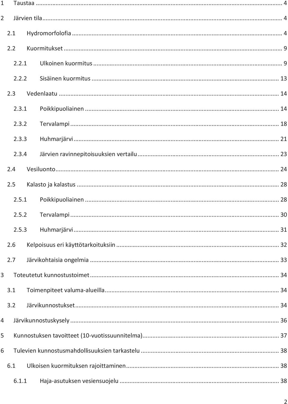 6 Kelpoisuus eri käyttötarkoituksiin... 32 2.7 Järvikohtaisia ongelmia... 33 3 Toteutetut kunnostustoimet... 34 3.1 Toimenpiteet valuma-alueilla... 34 3.2 Järvikunnostukset... 34 4 Järvikunnostuskysely.