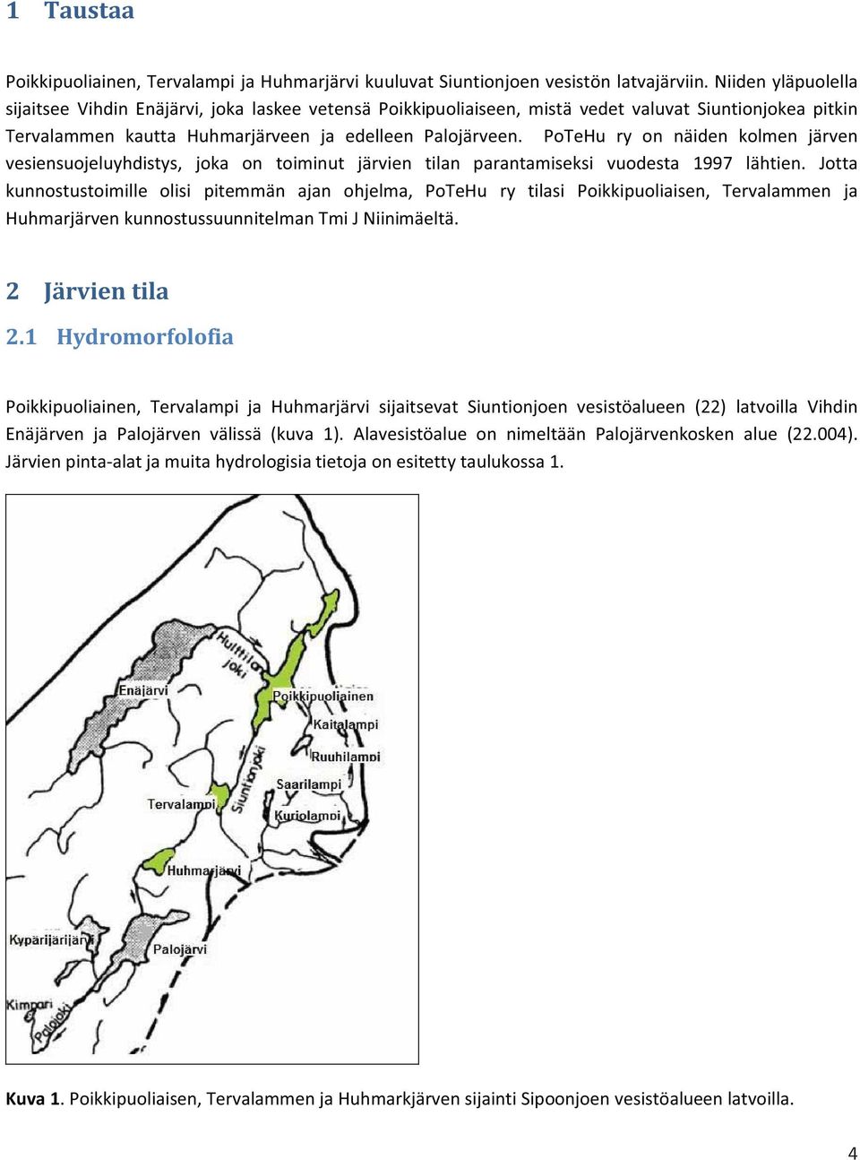 PoTeHu ry on näiden kolmen järven vesiensuojeluyhdistys, joka on toiminut järvien tilan parantamiseksi vuodesta 1997 lähtien.