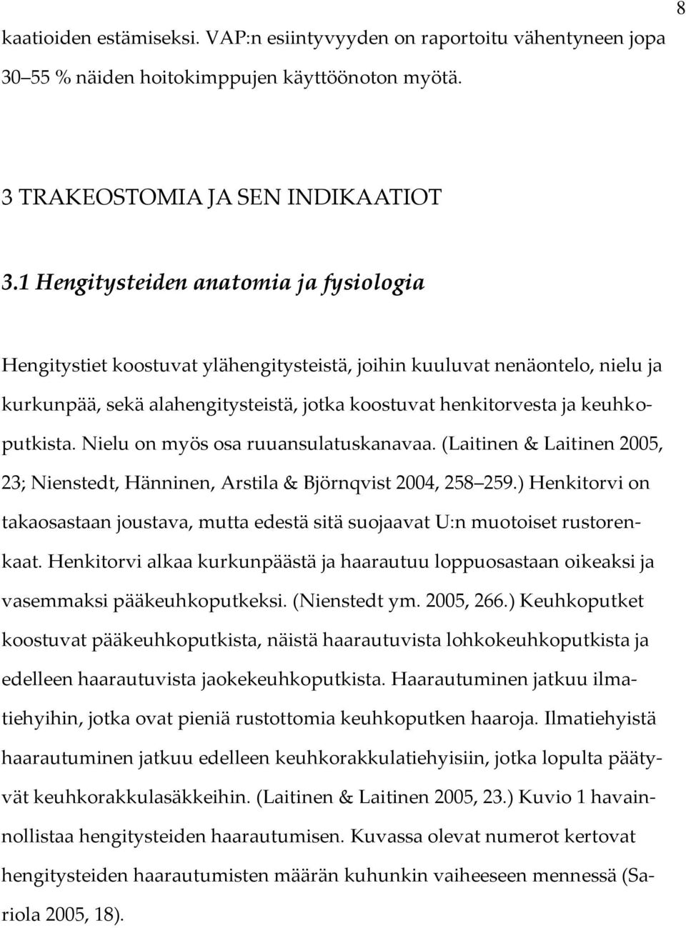 keuhkoputkista. Nielu on myös osa ruuansulatuskanavaa. (Laitinen & Laitinen 2005, 23; Nienstedt, Hänninen, Arstila & Björnqvist 2004, 258 259.