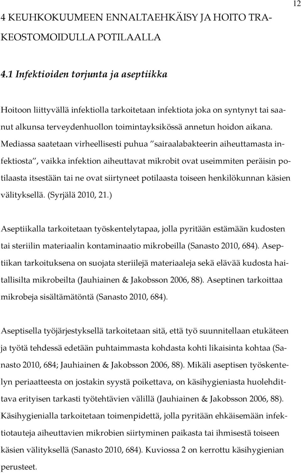 Mediassa saatetaan virheellisesti puhua sairaalabakteerin aiheuttamasta infektiosta, vaikka infektion aiheuttavat mikrobit ovat useimmiten peräisin potilaasta itsestään tai ne ovat siirtyneet