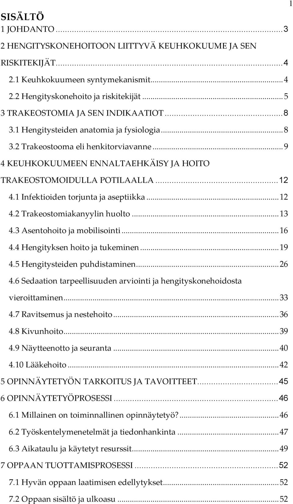 .. 9 4 KEUHKOKUUMEEN ENNALTAEHKÄISY JA HOITO TRAKEOSTOMOIDULLA POTILAALLA... 12 4.1 Infektioiden torjunta ja aseptiikka... 12 4.2 Trakeostomiakanyylin huolto... 13 4.3 Asentohoito ja mobilisointi.