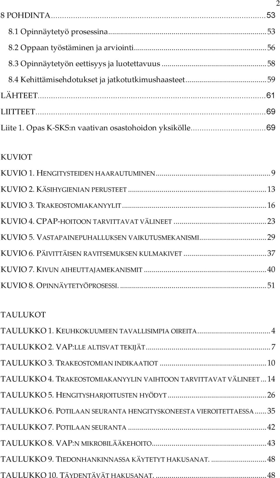 TRAKEOSTOMIAKANYYLIT... 16 KUVIO 4. CPAP-HOITOON TARVITTAVAT VÄLINEET... 23 KUVIO 5. VASTAPAINEPUHALLUKSEN VAIKUTUSMEKANISMI... 29 KUVIO 6. PÄIVITTÄISEN RAVITSEMUKSEN KULMAKIVET... 37 KUVIO 7.