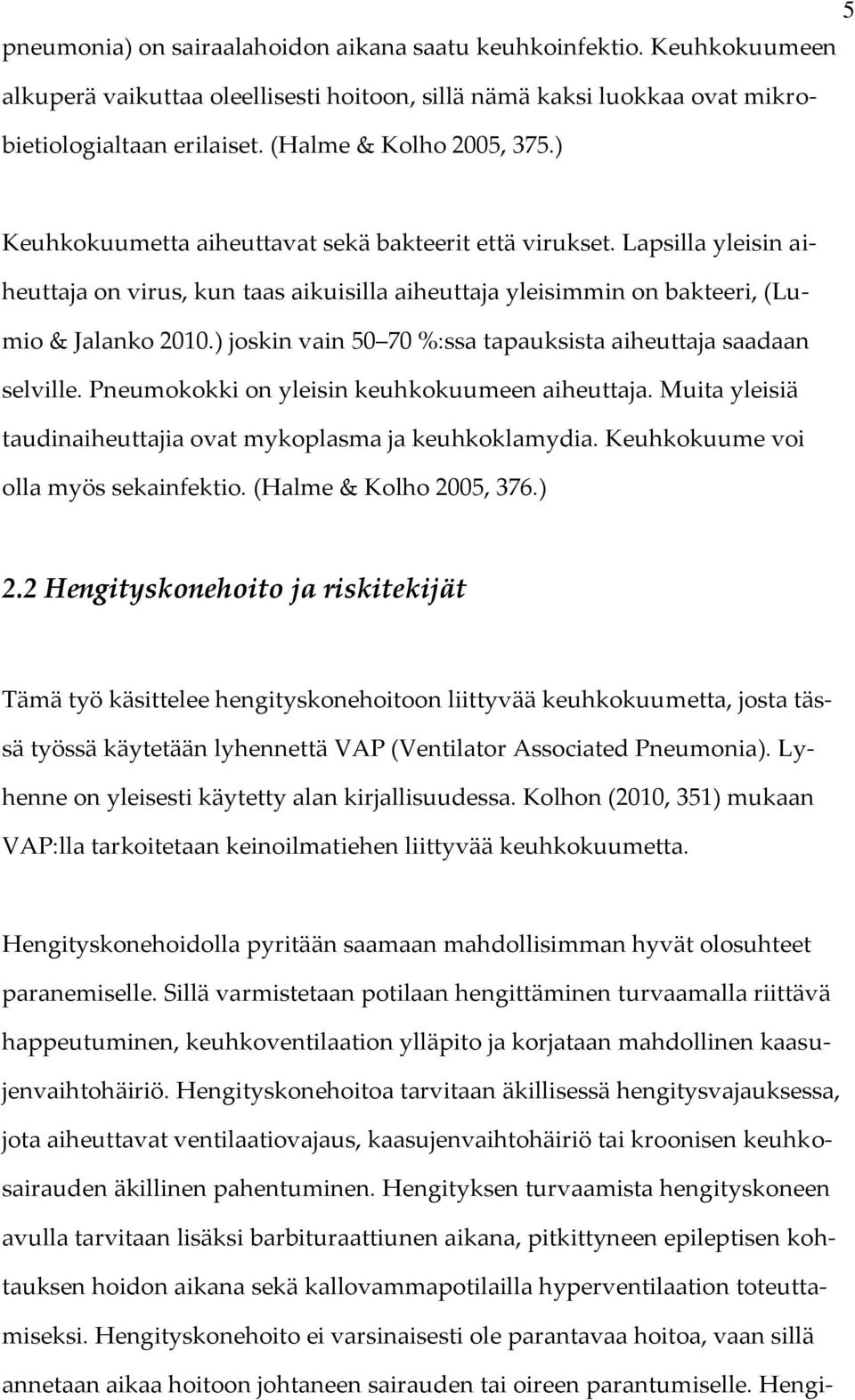 ) joskin vain 50 70 %:ssa tapauksista aiheuttaja saadaan selville. Pneumokokki on yleisin keuhkokuumeen aiheuttaja. Muita yleisiä taudinaiheuttajia ovat mykoplasma ja keuhkoklamydia.