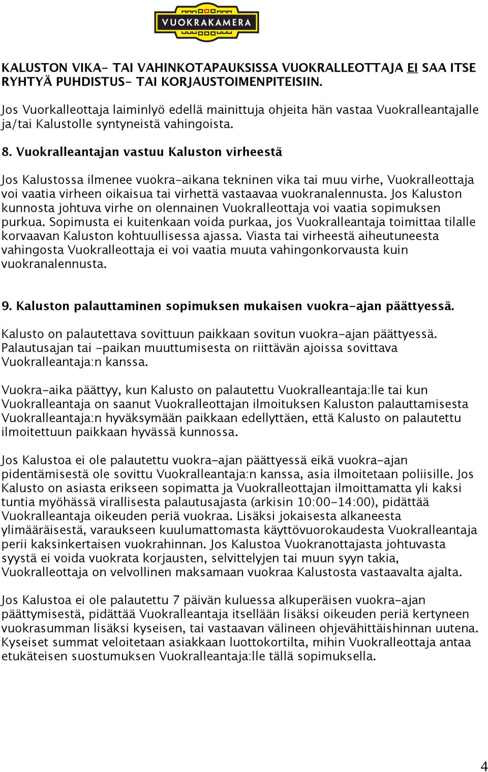 Vuokralleantajan vastuu Kaluston virheestä Jos Kalustossa ilmenee vuokra-aikana tekninen vika tai muu virhe, Vuokralleottaja voi vaatia virheen oikaisua tai virhettä vastaavaa vuokranalennusta.