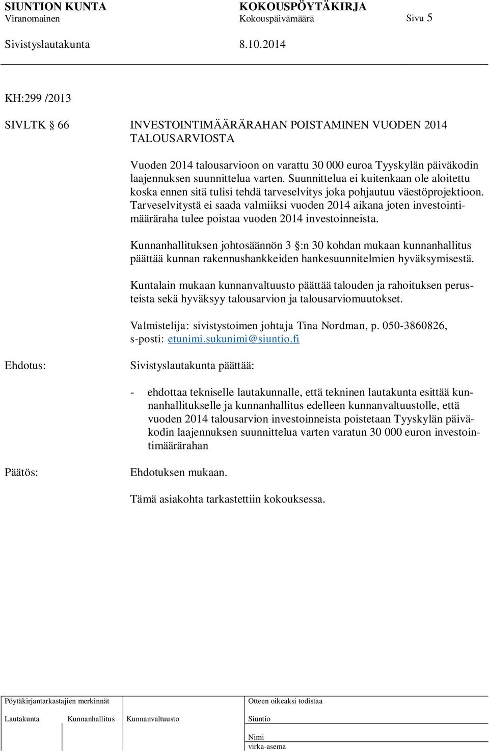 Tarveselvitystä ei saada valmiiksi vuoden 2014 aikana joten investointimääräraha tulee poistaa vuoden 2014 investoinneista.