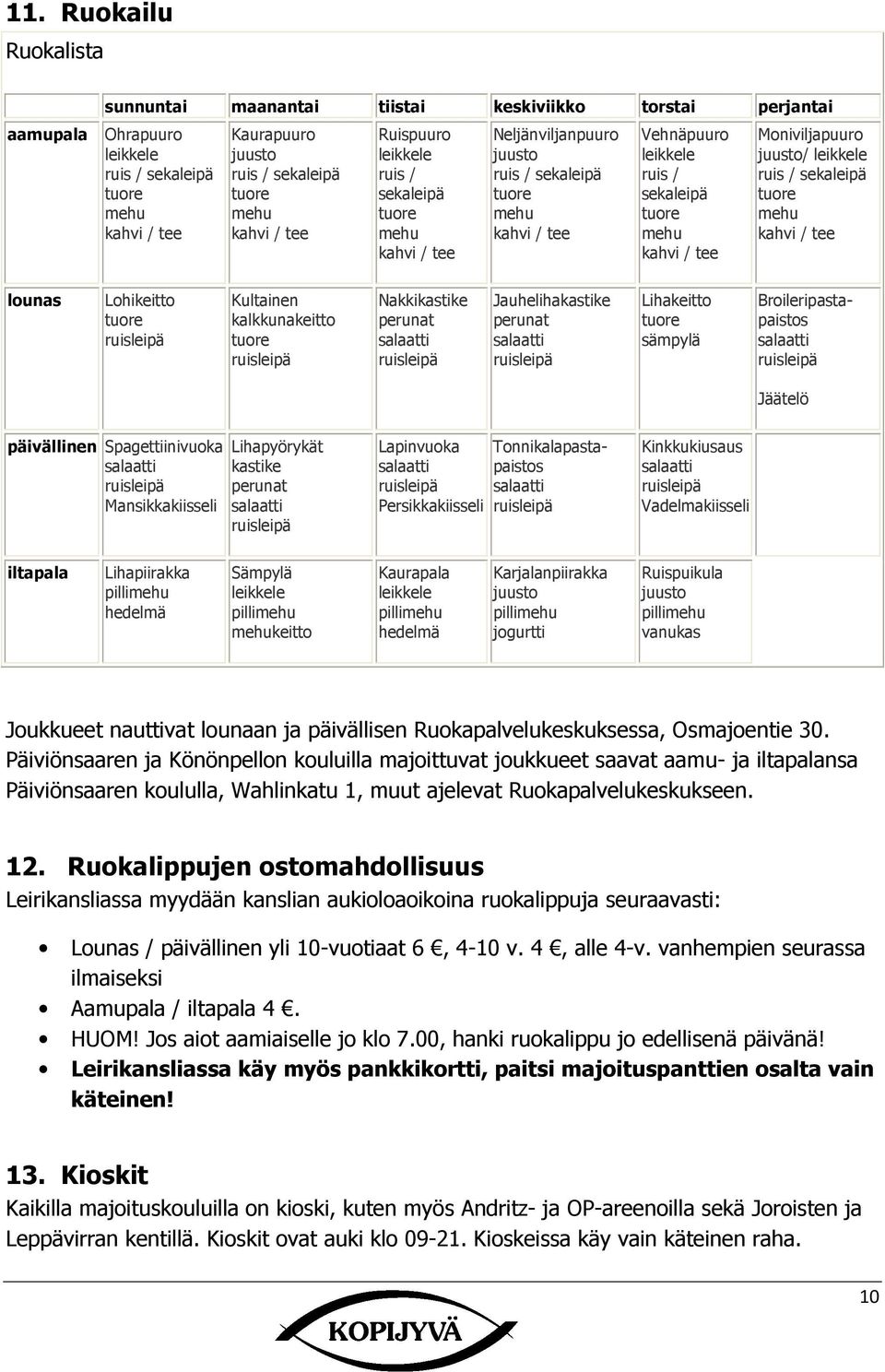 Moniviljapuuro juusto/ leikkele ruis / sekaleipä tuore mehu kahvi / tee lounas Lohikeitto tuore ruisleipä Kultainen kalkkunakeitto tuore ruisleipä Nakkikastike perunat salaatti ruisleipä