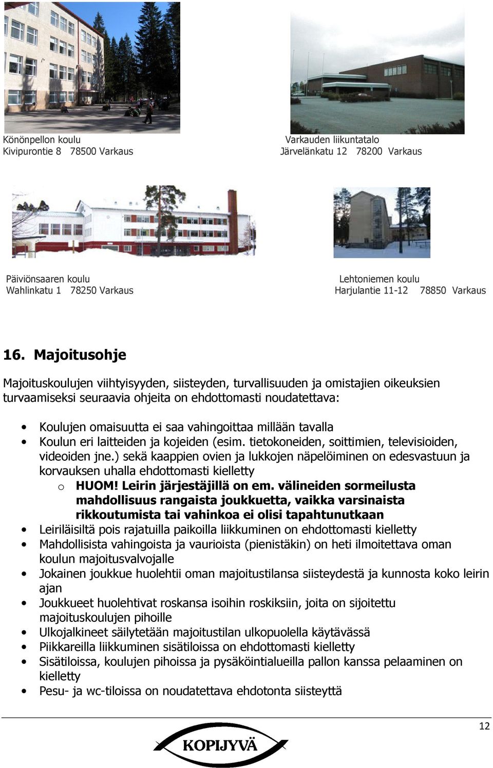 millään tavalla Koulun eri laitteiden ja kojeiden (esim. tietokoneiden, soittimien, televisioiden, videoiden jne.