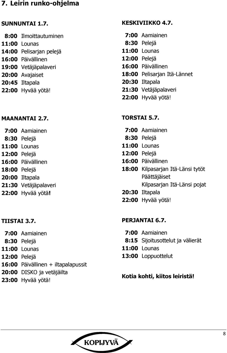 TIISTAI 3.7. 7:00 Aamiainen 8:30 Pelejä 11:00 Lounas 12:00 Pelejä 16:00 Päivällinen + iltapalapussit 20:00 DISKO ja vetäjäilta 23:00 yvää yötä! PERJANTAI 6.7. 7:00 Aamiainen 8:15 Sijoitusottelut ja välierät 11:00 Lounas 13:00 Loppuottelut Kotia kohti, kiitos leiristä!