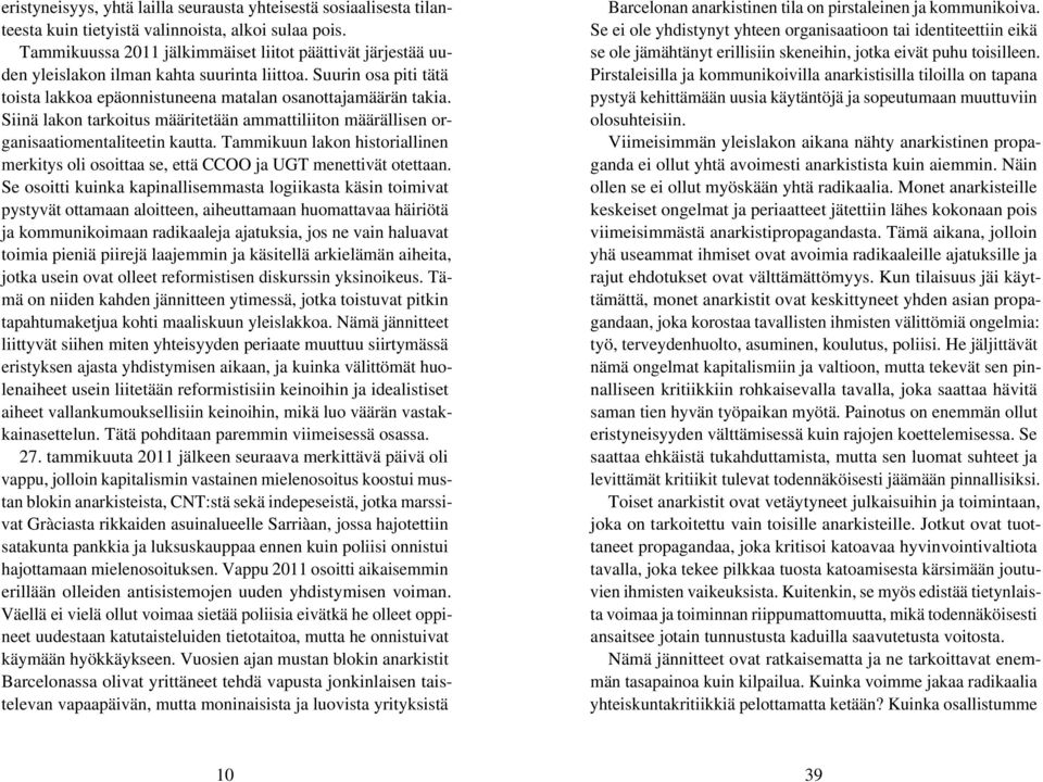 Siinä lakon tarkoitus määritetään ammattiliiton määrällisen organisaatiomentaliteetin kautta. Tammikuun lakon historiallinen merkitys oli osoittaa se, että CCOO ja UGT menettivät otettaan.