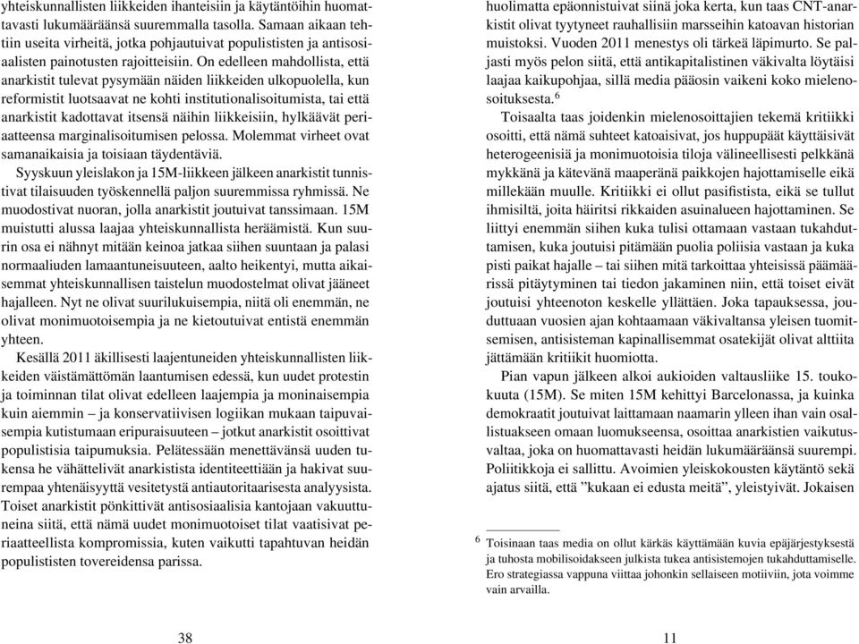 On edelleen mahdollista, että anarkistit tulevat pysymään näiden liikkeiden ulkopuolella, kun reformistit luotsaavat ne kohti institutionalisoitumista, tai että anarkistit kadottavat itsensä näihin