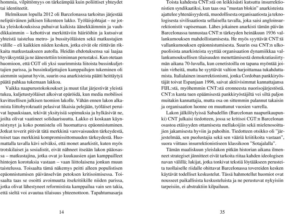 matkustajien välille eli kaikkien niiden kesken, jotka eivät ole riittävän rikkaita matkustaakseen autolla. Heidän ehdotuksensa sai laajaa hyväksyntää ja ne äänestettiin toiminnan perustaksi.