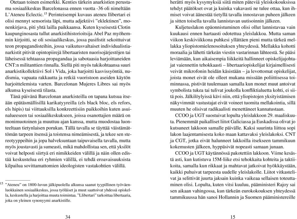 Kuten kyseisestä Clotin kaupunginosasta tullut anarkistihistorioitsija Abel Paz myöhemmin kirjoitti, se oli sosiaalikeskus, jossa pasifistit sekoittuivat teon propagandisteihin, jossa