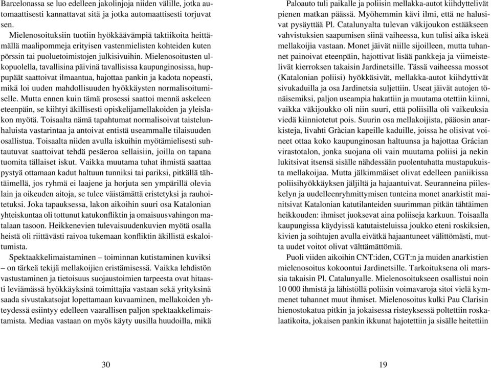 Mielenosoitusten ulkopuolella, tavallisina päivinä tavallisissa kaupunginosissa, huppupäät saattoivat ilmaantua, hajottaa pankin ja kadota nopeasti, mikä loi uuden mahdollisuuden hyökkäysten