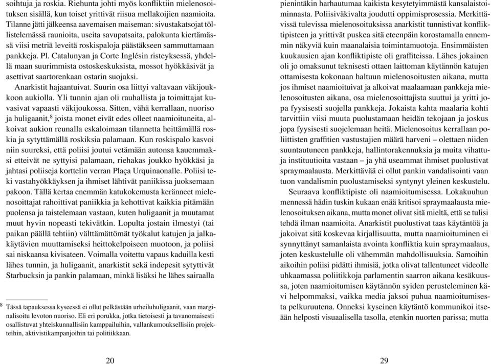 Pl. Catalunyan ja Corte Inglésin risteyksessä, yhdellä maan suurimmista ostoskeskuksista, mossot hyökkäsivät ja asettivat saartorenkaan ostarin suojaksi. Anarkistit hajaantuivat.