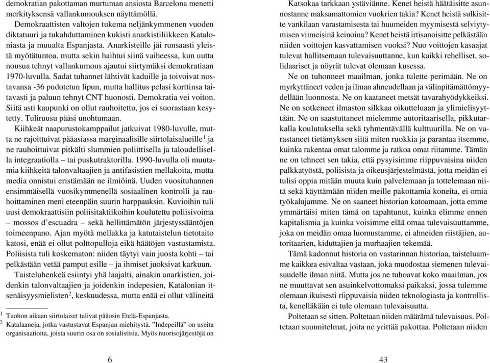 Anarkisteille jäi runsaasti yleistä myötätuntoa, mutta sekin haihtui siinä vaiheessa, kun uutta nousua tehnyt vallankumous ajautui siirtymäksi demokratiaan 1970-luvulla.