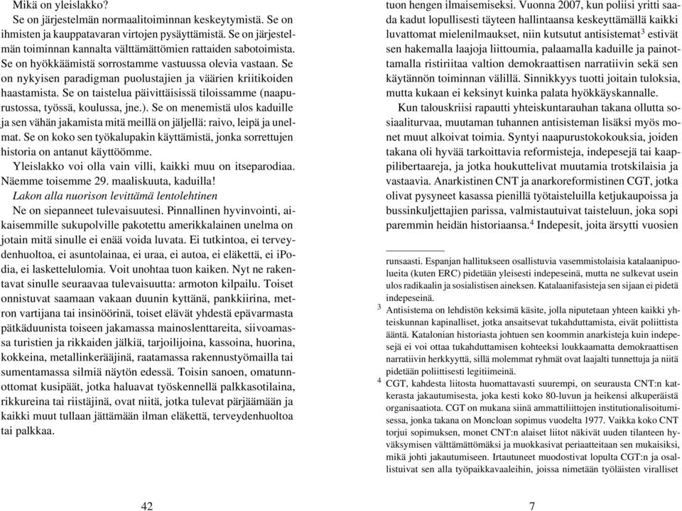 Se on nykyisen paradigman puolustajien ja väärien kriitikoiden haastamista. Se on taistelua päivittäisissä tiloissamme (naapurustossa, työssä, koulussa, jne.).