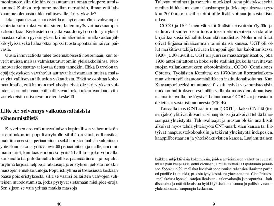 Jo nyt on ollut yrityksiä haastaa valtion pyrkimykset kriminalisointiin mellakoiden jälkilöylyissä sekä halua ottaa opiksi tuosta spontaanin raivon päivästä.