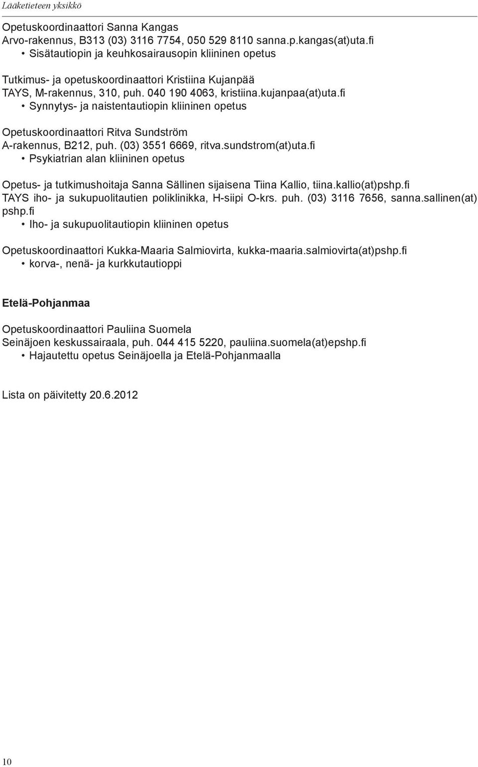 fi Synnytys- ja naistentautiopin kliininen opetus Opetuskoordinaattori Ritva Sundström A-rakennus, B212, puh. (03) 3551 6669, ritva.sundstrom(at)uta.