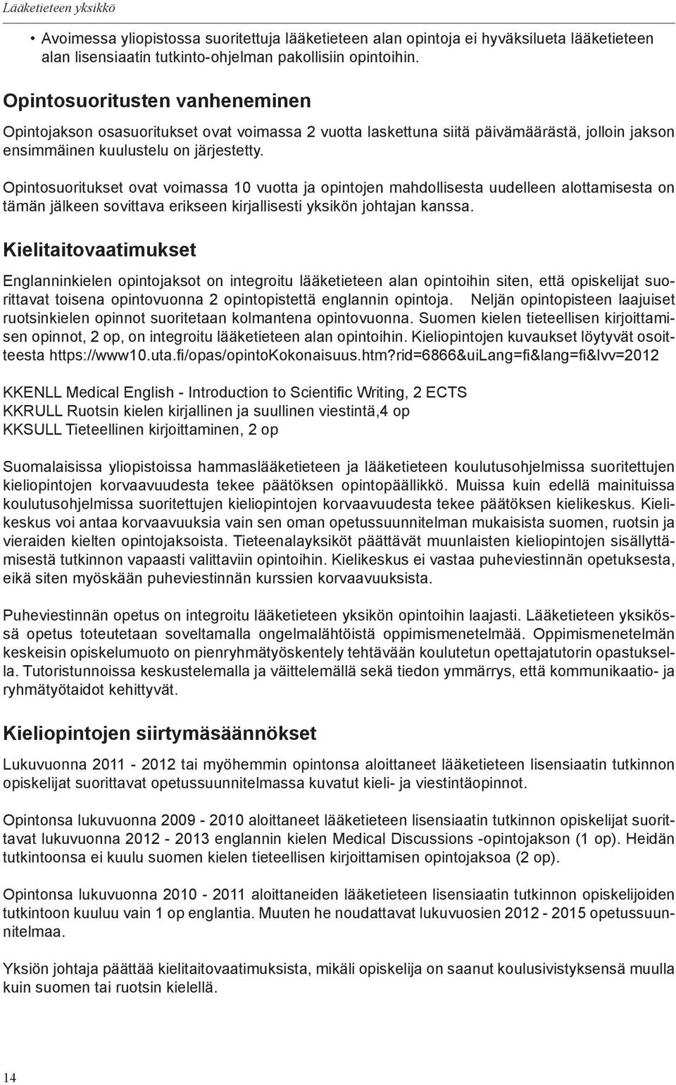 Opintosuoritukset ovat voimassa 10 vuotta ja opintojen mahdollisesta uudelleen alottamisesta on tämän jälkeen sovittava erikseen kirjallisesti yksikön johtajan kanssa.