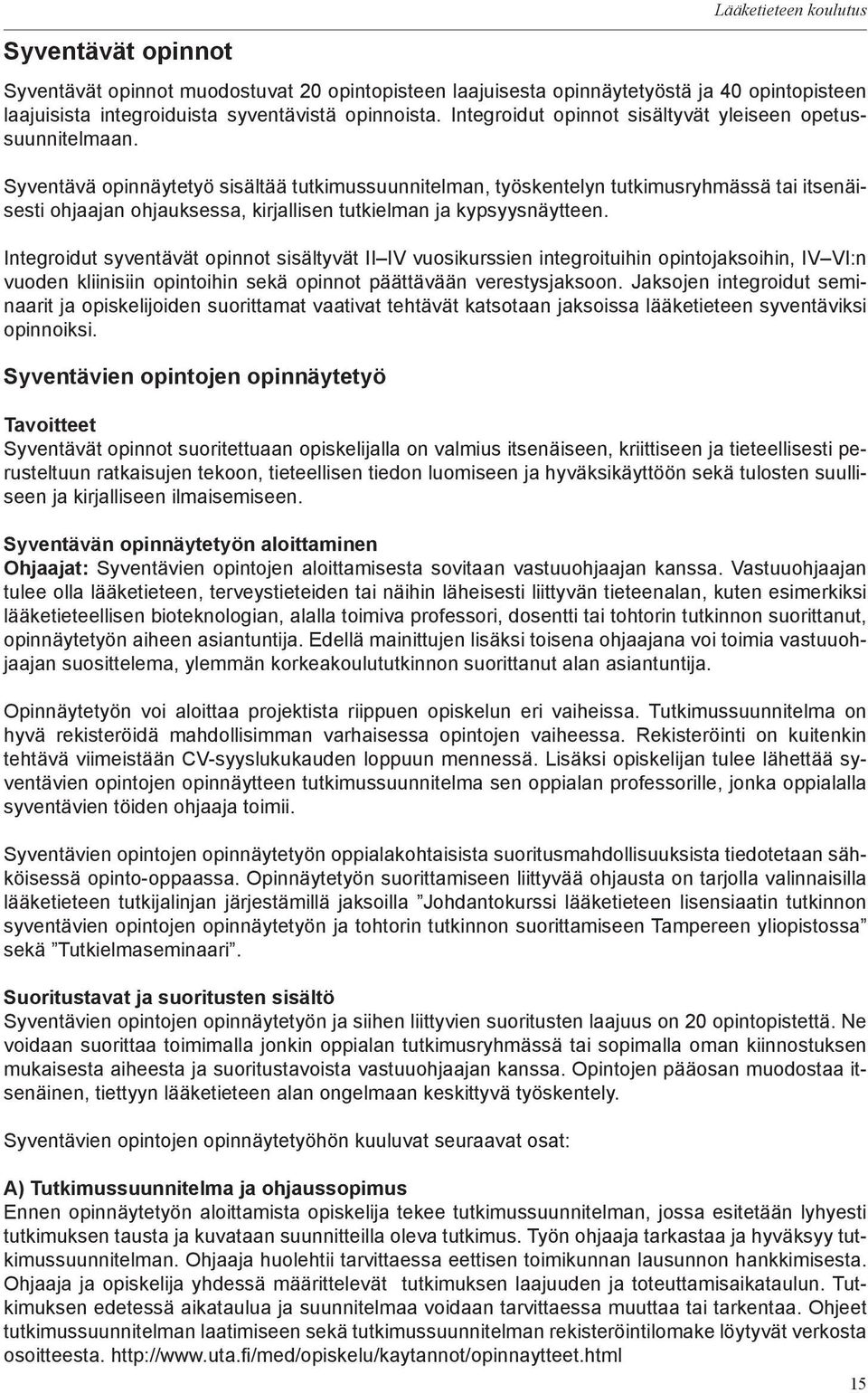 Syventävä opinnäytetyö sisältää tutkimussuunnitelman, työskentelyn tutkimusryhmässä tai itsenäisesti ohjaajan ohjauksessa, kirjallisen tutkielman ja kypsyysnäytteen.